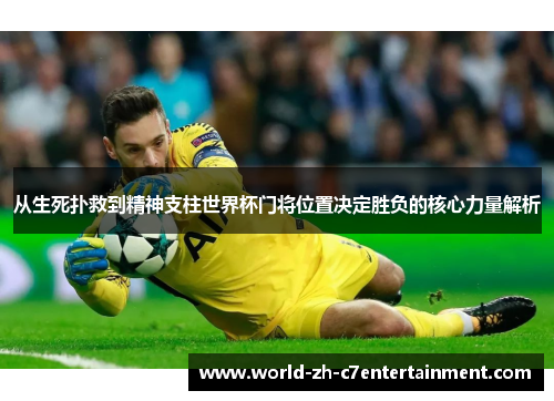 从生死扑救到精神支柱世界杯门将位置决定胜负的核心力量解析