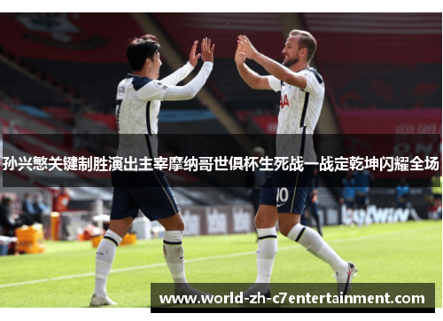 孙兴慜关键制胜演出主宰摩纳哥世俱杯生死战一战定乾坤闪耀全场 孙兴慜关键制胜演出主宰摩纳哥世俱杯生死战一战定乾坤闪耀全场