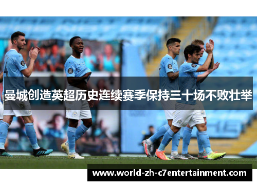 曼城创造英超历史连续赛季保持三十场不败壮举 曼城创造英超历史连续赛季保持三十场不败壮举