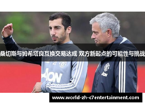桑切斯与姆希塔良互换交易达成 双方新起点的可能性与挑战