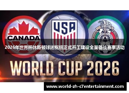 2026年世界杯休斯顿球迷枢纽正式开工建设全面备战赛事活动 2026年世界杯休斯顿球迷枢纽正式开工建设全面备战赛事活动