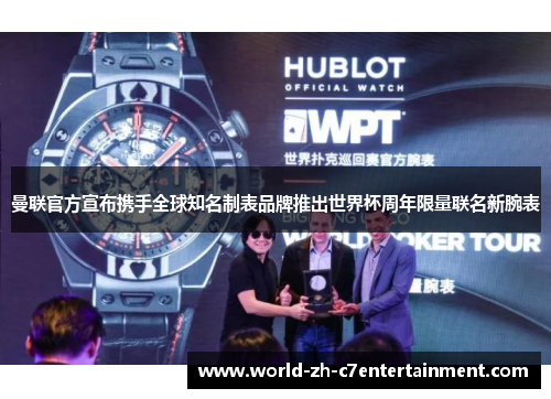 曼联官方宣布携手全球知名制表品牌推出世界杯周年限量联名新腕表 曼联官方宣布携手全球知名制表品牌推出世界杯周年限量联名新腕表