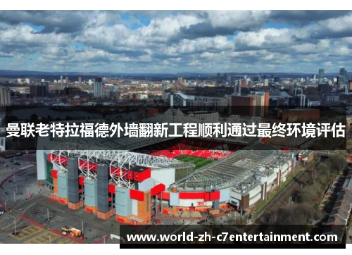 曼联老特拉福德外墙翻新工程顺利通过最终环境评估 曼联老特拉福德外墙翻新工程顺利通过最终环境评估