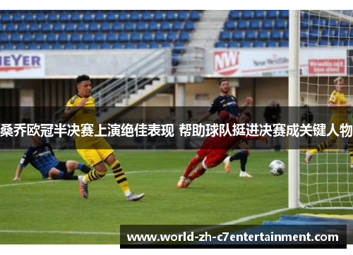 桑乔欧冠半决赛上演绝佳表现 帮助球队挺进决赛成关键人物 桑乔欧冠半决赛上演绝佳表现 帮助球队挺进决赛成关键人物