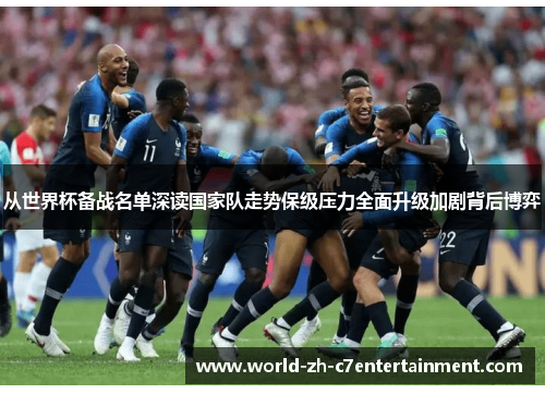从世界杯备战名单深读国家队走势保级压力全面升级加剧背后博弈 从世界杯备战名单深读国家队走势保级压力全面升级加剧背后博弈