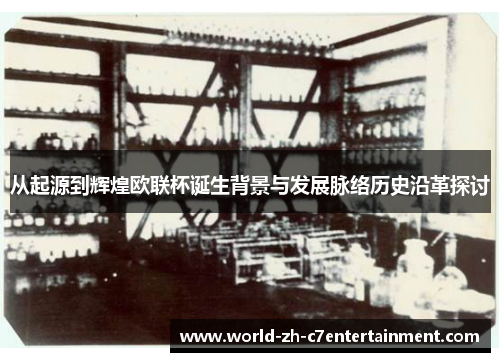 从起源到辉煌欧联杯诞生背景与发展脉络历史沿革探讨